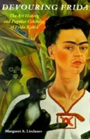 Pożeranie Fridy: Historia sztuki i popularność Fridy Kahlo - Devouring Frida: The Art History and Popular Celebrity of Frida Kahlo