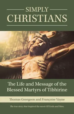 Po prostu chrześcijanie: Życie i przesłanie błogosławionych męczenników z Tibhirine - Simply Christians: The Life and Message of the Blessed Martyrs of Tibhirine