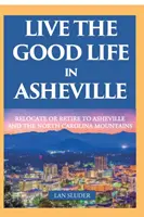 Żyj dobrym życiem w Asheville: Przeprowadzka lub emerytura w Asheville i górach Karoliny Północnej - Live the Good Life in Asheville: Relocate or Retire to Asheville and the North Carolina Mountains