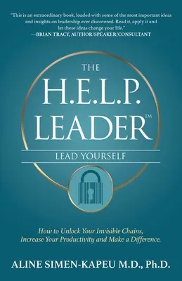 The H.E.L.P. Leader - Lead Yourself: Jak odblokować swoje niewidzialne łańcuchy, zwiększyć produktywność i dokonać zmian? - The H.E.L.P. Leader - Lead Yourself: How to Unlock Your Invisible Chains, Increase Your Productivity and Make a Difference