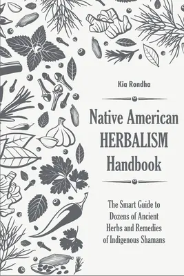 Podręcznik zielarza rdzennych Amerykanów: Inteligentny przewodnik po dziesiątkach starożytnych ziół i lekarstw rdzennych szamanów - Native american herbalist's handbook: The smart guide to dozens of ancient herbs and remedies of indigenous shamans