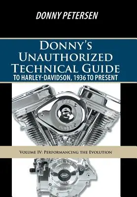 Nieautoryzowany przewodnik techniczny Donny'ego po Harleyu-Davidsonie, od 1936 do dziś: Tom IV: Wykonywanie ewolucji - Donny's Unauthorized Technical Guide to Harley-Davidson, 1936 to Present: Volume IV: Performancing the Evolution