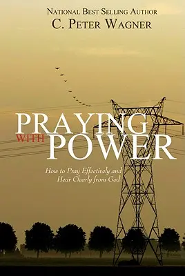 Modlitwa z mocą: jak skutecznie się modlić i wyraźnie słyszeć Boga - Praying with Power: How to Prayer Effectively and Hear Clearly from God