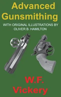 Zaawansowane rusznikarstwo: Podręcznik instruktażowy w zakresie produkcji, przeróbek i napraw broni palnej w zakresie niezbędnej obróbki metalu z - Advanced Gunsmithing: Manual of Instruction in the Manufacture, Alteration and Repair of Firearms in-so-far as the Necessary Metal Work with