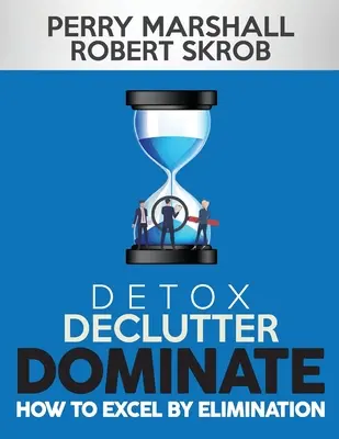 Detox, Declutter, Dominate: Jak osiągnąć sukces dzięki eliminacji - Detox, Declutter, Dominate: How to Excel by Elimination