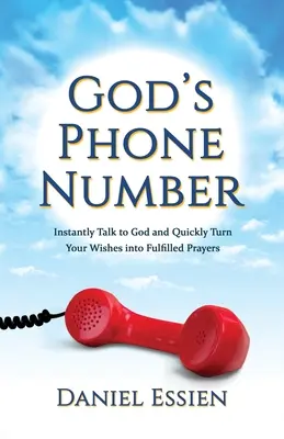 Boży numer telefonu: natychmiast rozmawiaj z Bogiem i szybko zamieniaj swoje życzenia w spełnione modlitwy - God's Phone Number: Instantly Talk to God and Quickly Turn Your Wishes into Fulfilled Prayers