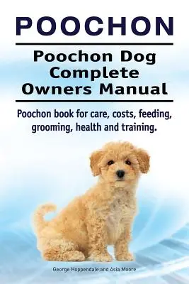 Poochon. Kompletna instrukcja obsługi psa rasy Poochon. Książka o pielęgnacji, kosztach, żywieniu, pielęgnacji, zdrowiu i szkoleniu. - Poochon. Poochon Dog Complete Owners Manual. Poochon book for care, costs, feeding, grooming, health and training.