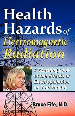 Zagrożenia dla zdrowia związane z promieniowaniem elektromagnetycznym: Zaskakujące spojrzenie na wpływ elektrozanieczyszczeń na zdrowie - Health Hazards of Electromagnetic Radiation: A Startling Look at the Effects of Electropollution on Your Health