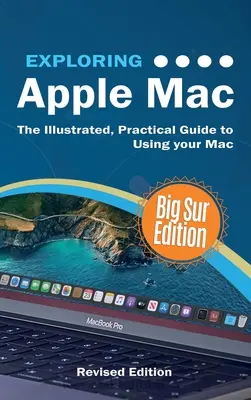 Odkrywanie Apple Mac: Big Sur Edition: Ilustrowany, praktyczny przewodnik po korzystaniu z systemu macOS - Exploring Apple Mac: Big Sur Edition: The Illustrated, Practical Guide to Using MacOS