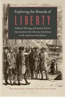 Odkrywanie granic wolności: Pisma polityczne kolonialnej Ameryki Brytyjskiej od chwalebnej rewolucji do rewolucji amerykańskiej - Exploring the Bounds of Liberty: Political Writings of Colonial British America from the Glorious Revolution to the American Revolution