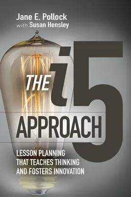 Podejście I5: Planowanie lekcji, które uczy myślenia i wspiera innowacje: Planowanie lekcji, które uczy myślenia i wspiera innowacje - The I5 Approach: Lesson Planning That Teaches Thinking and Fosters Innovation: Lesson Planning That Teaches Thinking and Fosters Innovation