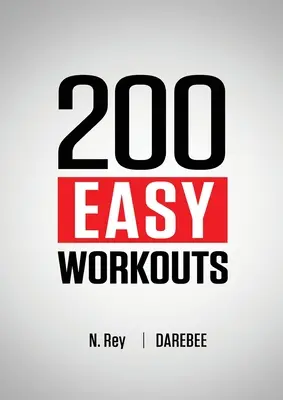 200 łatwych treningów: Łatwe do naśladowania domowe treningi Darebee, aby utrzymać kondycję - 200 Easy Workouts: Easy to Follow Darebee Home Workout Routines To Maintain Your Fitness