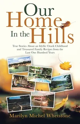 Nasz dom na wzgórzach: Prawdziwe historie o idyllicznym dzieciństwie w Ozark i cenne rodzinne przepisy z ostatnich stu lat - Our Home in the Hills: True Stories About an Idyllic Ozark Childhood and Treasured Family Recipes from the Last One Hundred Years