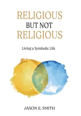 Religijny, ale nie religijny: życie symboliczne - Religious But Not Religious: Living a Symbolic Life