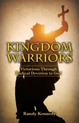 Wojownicy Królestwa: Zwycięstwo dzięki radykalnemu oddaniu Bogu - Kingdom Warriors: Victorious Through Radical Devotion to God