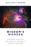 Cud mądrości: Charakter, stworzenie i kryzys w biblijnej literaturze mądrościowej - Wisdom's Wonder: Character, Creation, and Crisis in the Bible's Wisdom Literature