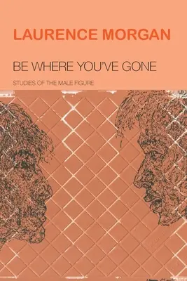 Bądź tam, gdzie odszedłeś: studia nad męską postacią - Be Where You've Gone: Studies of the Male Figure