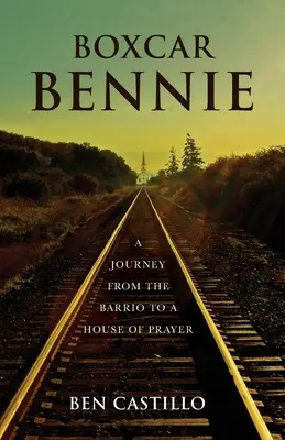 Boxcar Bennie: Podróż z barrio do domu modlitwy - Boxcar Bennie: A Journey from the Barrio to a House of Prayer