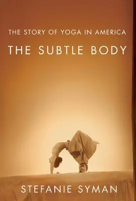 Subtelne ciało: historia jogi w Ameryce - The Subtle Body: The Story of Yoga in America