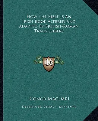 Jak Biblia jest irlandzką księgą zmienioną i zaadaptowaną przez brytyjsko-rzymskich transkrybentów - How the Bible Is an Irish Book Altered and Adapted by British-Roman Transcribers