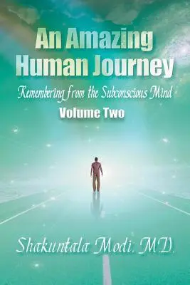 Niesamowita ludzka podróż: Wspomnienia z podświadomości, tom drugi - An Amazing Human Journey: Remembering from the Subconscious Mind, Volume Two