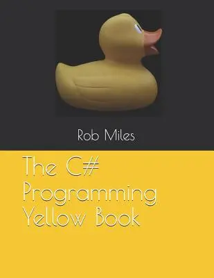 Żółta księga programowania w C#: Naucz się programować w C# od podstaw - The C# Programming Yellow Book: Learn to program in C# from first principles