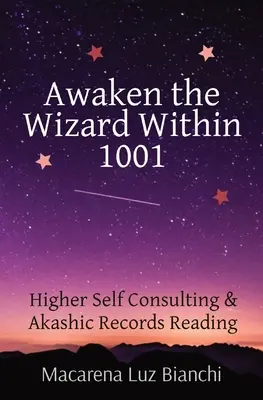 Obudź czarodzieja w 1001: Konsultacje z wyższą jaźnią i czytanie zapisów akaszy - Awaken the Wizard Within 1001: Higher Self Consulting & Akashic Records Reading