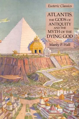 Atlantyda, bogowie starożytności i mit umierającego Boga: Klasyka ezoteryki - Atlantis, the Gods of Antiquity and the Myth of the Dying God: Esoteric Classics