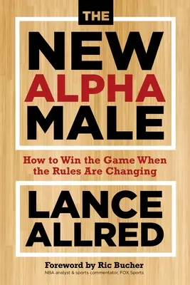 Nowy samiec alfa: Jak wygrać grę, gdy zasady się zmieniają - The New Alpha Male: How to Win the Game When the Rules Are Changing