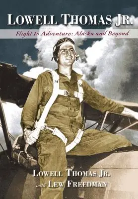 Lowell Thomas Jr.: Lot ku przygodzie, Alaska i nie tylko - Lowell Thomas Jr.: Flight to Adventure, Alaska and Beyond