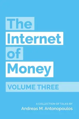 The Internet of Money Volume Three: Zbiór rozmów Andreasa M. Antonopoulosa - The Internet of Money Volume Three: A Collection of Talks by Andreas M. Antonopoulos