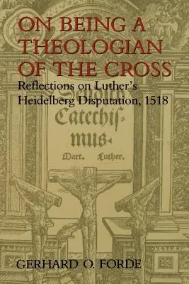 O byciu teologiem krzyża: Refleksje na temat dyskusji Lutra w Heidelbergu w 1518 r. - On Being a Theologian of the Cross: Reflections on Luther's Heidelberg Disputation, 1518