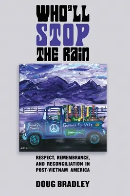 Kto powstrzyma deszcz: Szacunek, pamięć i pojednanie w Ameryce po wojnie w Wietnamie - Who'll Stop the Rain: Respect, Remembrance, and Reconciliation in Post-Vietnam America