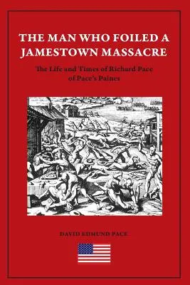 Człowiek, który zapobiegł masakrze w Jamestown: Życie i czasy Richarda Pace'a z Pace's Paines - The Man Who Foiled a Jamestown Massacre: The Life and Times of Richard Pace of Pace's Paines