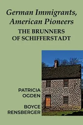 Niemieccy imigranci, amerykańscy pionierzy: Brunnerowie z Schifferstadt - German Immigrants, American Pioneers: The Brunners of Schifferstadt