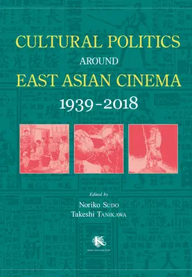 Polityka kulturalna wokół kina wschodnioazjatyckiego 1939-2018 - Cultural Politics Around East Asian Cinema 1939-2018