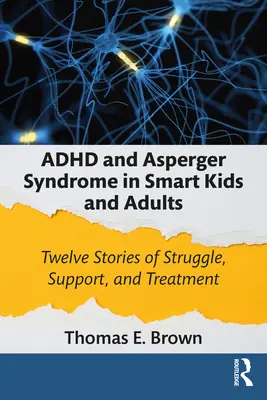 ADHD i zespół Aspergera u inteligentnych dzieci i dorosłych: Dwanaście historii walki, wsparcia i leczenia - ADHD and Asperger Syndrome in Smart Kids and Adults: Twelve Stories of Struggle, Support, and Treatment