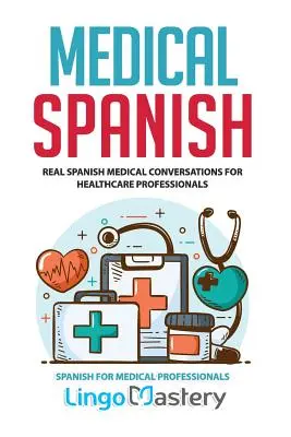 Hiszpański medyczny: Prawdziwe hiszpańskie rozmowy medyczne dla pracowników służby zdrowia - Medical Spanish: Real Spanish Medical Conversations for Healthcare Professionals