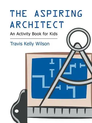 Aspirujący architekt: Zeszyt ćwiczeń dla dzieci - The Aspiring Architect: An Activity Book for Kids