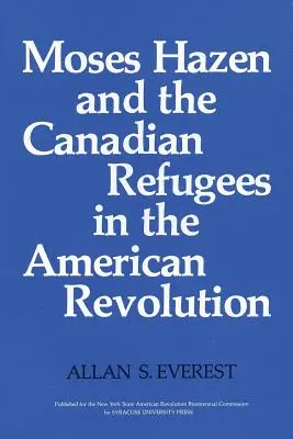 Moses Hazen i kanadyjscy uchodźcy podczas rewolucji amerykańskiej - Moses Hazen and the Canadian Refugees in the American Revolution