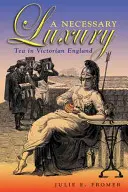 Niezbędny luksus: herbata w wiktoriańskiej Anglii - A Necessary Luxury: Tea in Victorian England