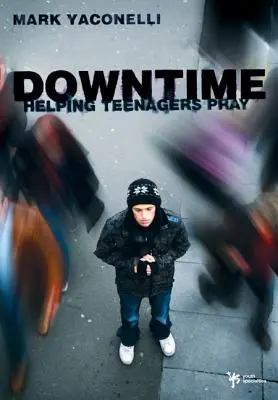 Downtime: Pomaganie nastolatkom w modlitwie - Downtime: Helping Teenagers Pray