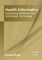 Informatyka medyczna: Integracja opieki zdrowotnej i technologii informatycznych - Health Informatics: Integrating Healthcare and Information Technology