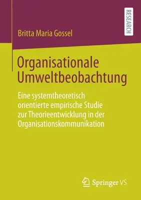 Obserwacja środowiska organizacyjnego: systemowo-teoretyczne badanie empiryczne nad rozwojem teorii w komunikacji organizacyjnej - Organisationale Umweltbeobachtung: Eine Systemtheoretisch Orientierte Empirische Studie Zur Theorieentwicklung in Der Organisationskommunikation