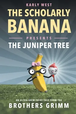 The Scholarly Banana Presents The Juniper Tree: Niezwykła baśń braci Grimm - The Scholarly Banana Presents The Juniper Tree: An Ultra-Grim Fairy Tale from the Brothers Grimm