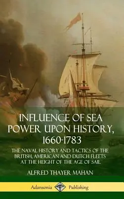 Wpływ potęgi morskiej na historię, 1660-1783: Historia marynarki wojennej i taktyka floty brytyjskiej, amerykańskiej i holenderskiej w szczytowym okresie epoki Sa Sa - Influence of Sea Power Upon History, 1660-1783: The Naval History and Tactics of the British, American and Dutch Fleets at the Height of the Age of Sa