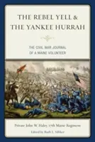 Krzyk rebeliantów i jankeskie hurra: Dziennik ochotnika z Maine z czasów wojny secesyjnej - The Rebel Yell & the Yankee Hurrah: The Civil War Journal of a Maine Volunteer