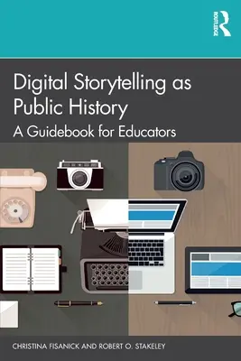 Opowiadanie cyfrowe jako historia publiczna: Przewodnik dla nauczycieli - Digital Storytelling as Public History: A Guidebook for Educators