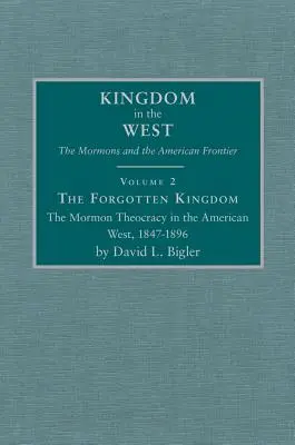 Zapomniane królestwo, tom 2: Mormońska teokracja na amerykańskim Zachodzie, 1847-1896 - The Forgotten Kingdom, Volume 2: The Mormon Theocracy in the American West, 1847-1896