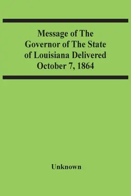 Orędzie gubernatora stanu Luizjana wygłoszone 7 października 1864 r. - Message Of The Governor Of The State Of Louisiana Delivered October 7, 1864